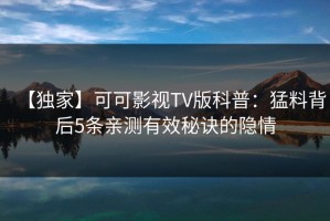 【独家】可可影视TV版科普：猛料背后5条亲测有效秘诀的隐情